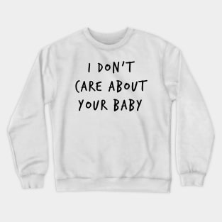 I Don't Care About Your Baby Crewneck Sweatshirt